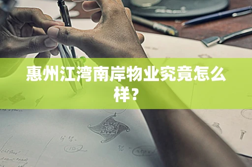 惠州江湾南岸物业究竟怎么样？