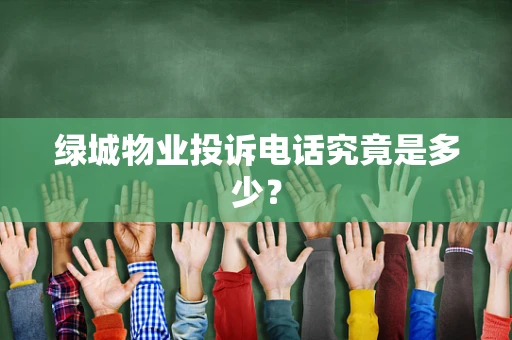 绿城物业投诉电话究竟是多少？