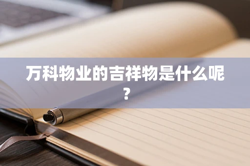 万科物业的吉祥物是什么呢？