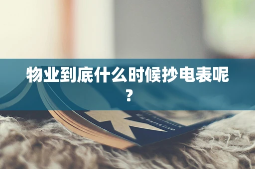 物业到底什么时候抄电表呢？