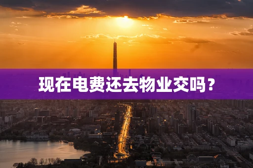 现在电费还去物业交吗？