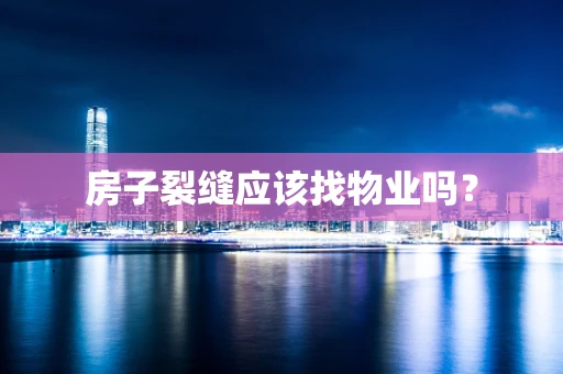 房子裂缝应该找物业吗？