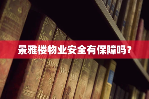 景雅楼物业安全有保障吗？