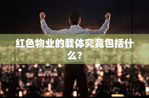 红色物业的载体究竟包括什么？