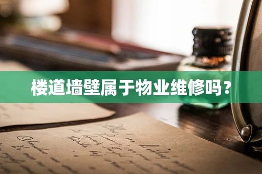 楼道墙壁属于物业维修吗？