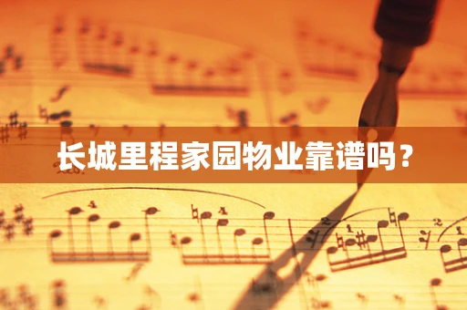 长城里程家园物业靠谱吗？