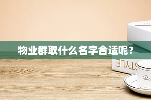 物业群取什么名字合适呢？