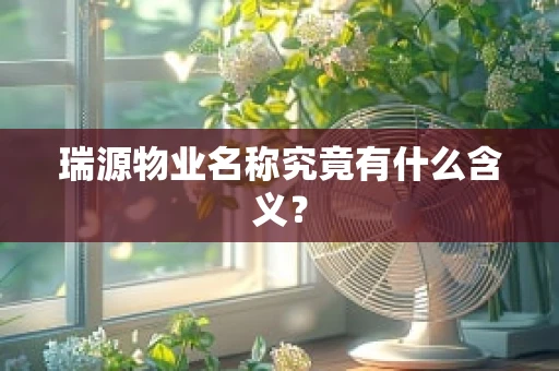 瑞源物业名称究竟有什么含义？
