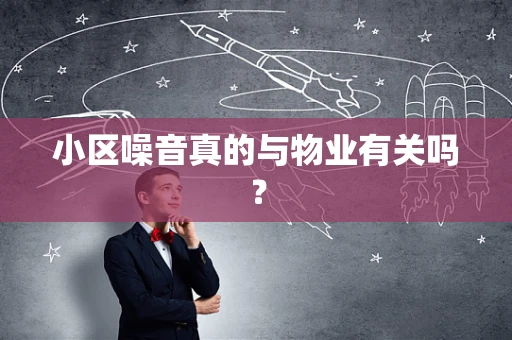 小区噪音真的与物业有关吗？