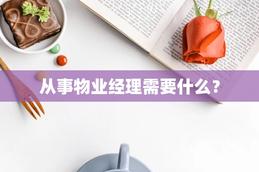 从事物业经理需要什么？