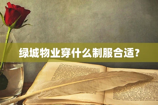 绿城物业穿什么制服合适？