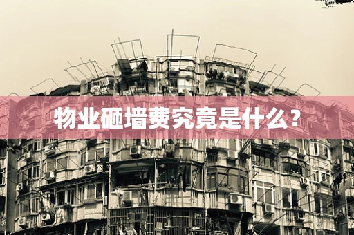 物业砸墙费究竟是什么？