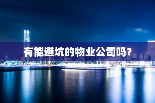 有能避坑的物业公司吗？