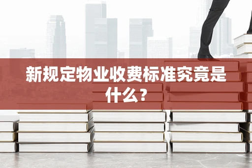 新规定物业收费标准究竟是什么？