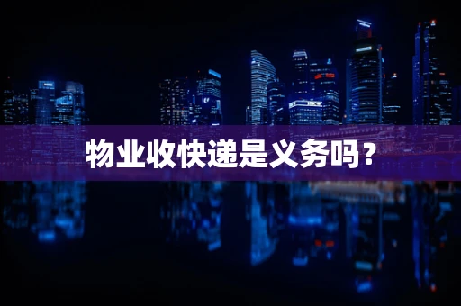 物业收快递是义务吗？