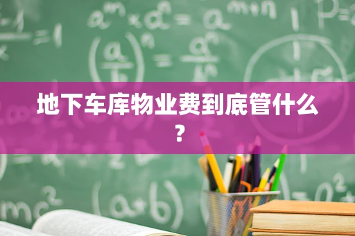 地下车库物业费到底管什么？