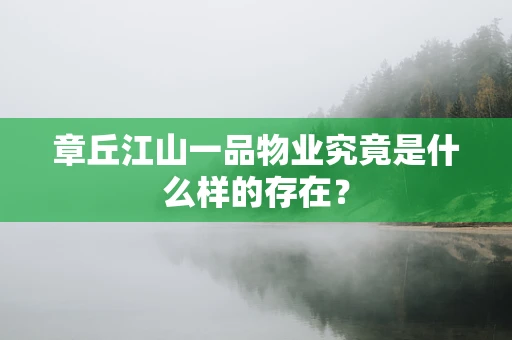 章丘江山一品物业究竟是什么样的存在？
