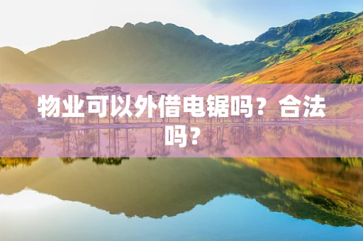 物业可以外借电锯吗？合法吗？