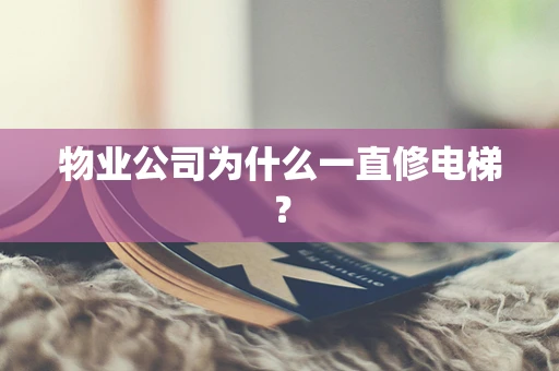物业公司为什么一直修电梯？