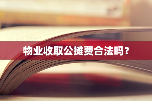 物业收取公摊费合法吗？