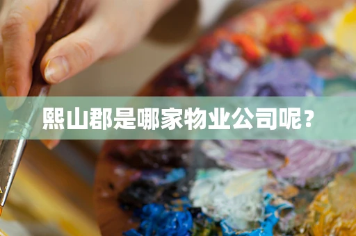 熙山郡是哪家物业公司呢？
