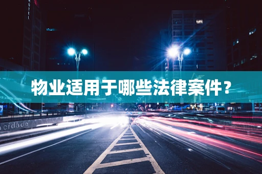 物业适用于哪些法律案件？