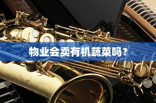 物业会卖有机蔬菜吗？