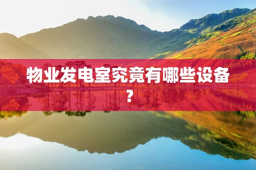 物业发电室究竟有哪些设备？