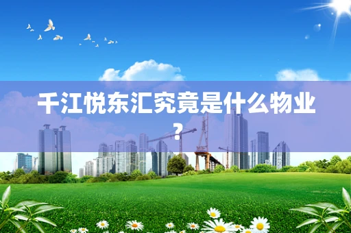 千江悦东汇究竟是什么物业？