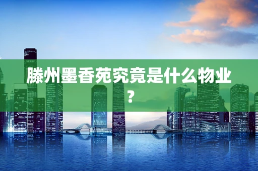 滕州墨香苑究竟是什么物业？