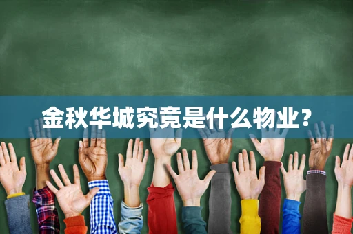 金秋华城究竟是什么物业？