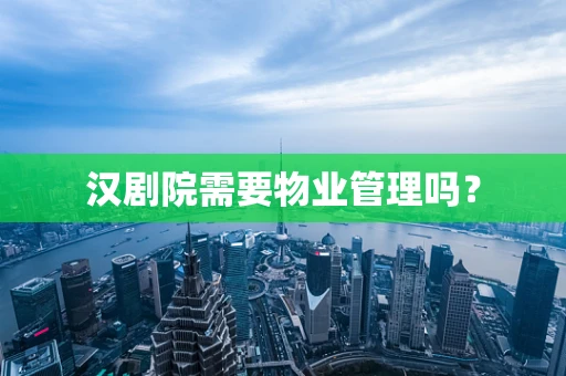 汉剧院需要物业管理吗？