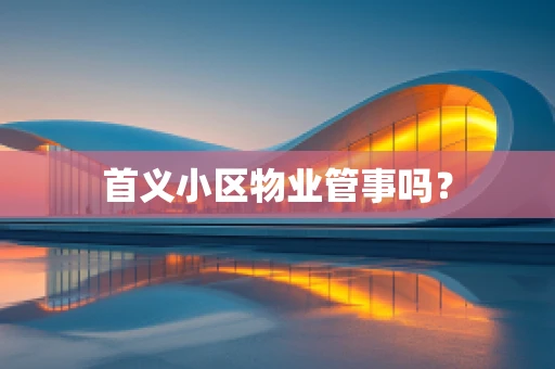 首义小区物业管事吗？