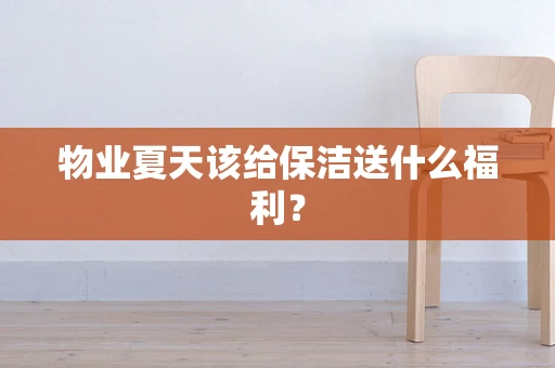 物业夏天该给保洁送什么福利？