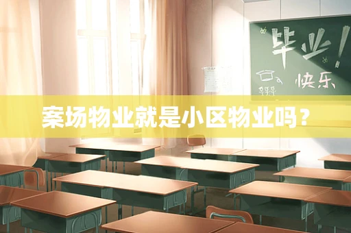案场物业就是小区物业吗？