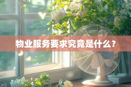 物业服务要求究竟是什么？