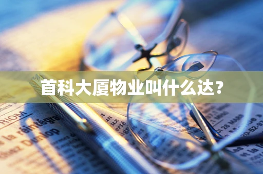 首科大厦物业叫什么达？