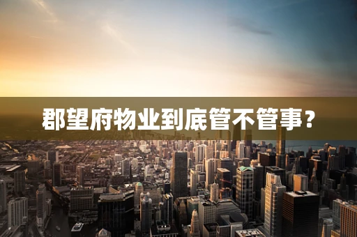 郡望府物业到底管不管事？