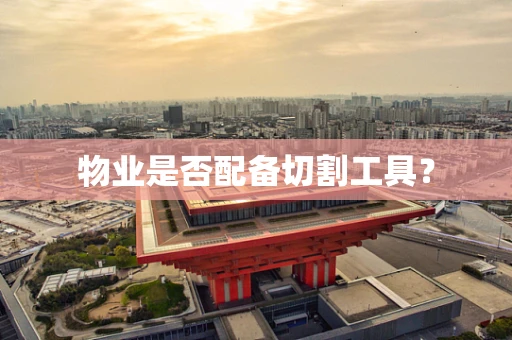物业是否配备切割工具？