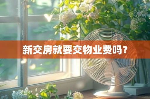 新交房就要交物业费吗？
