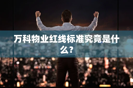 万科物业红线标准究竟是什么？