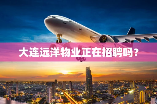 大连远洋物业正在招聘吗？