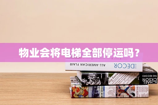 物业会将电梯全部停运吗？