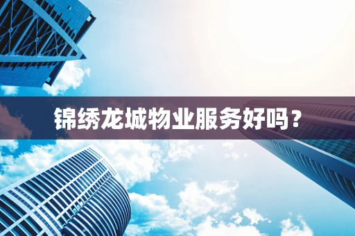 锦绣龙城物业服务好吗？