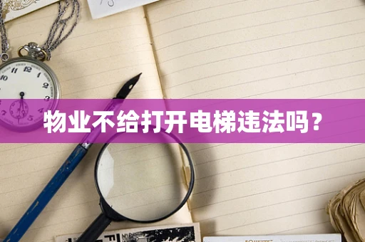 物业不给打开电梯违法吗？
