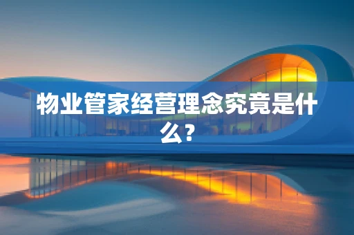 物业管家经营理念究竟是什么？