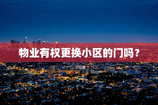 物业有权更换小区的门吗？
