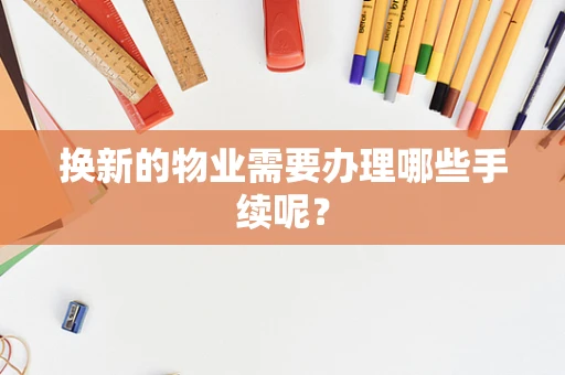 换新的物业需要办理哪些手续呢？