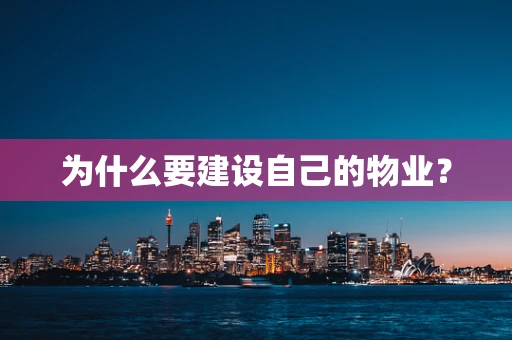 为什么要建设自己的物业？