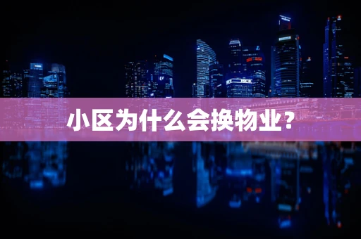 小区为什么会换物业？